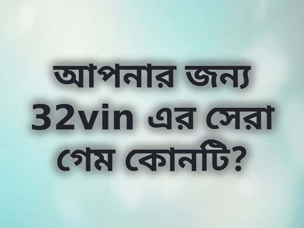 আপনার জন্য 32vin এর সেরা গেম কোনটি?
